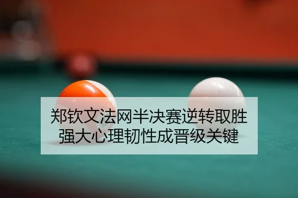 郑钦文法网半决赛逆转取胜 强大心理韧性成晋级关键